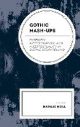 Gothic Mash-Ups - Hybridity, Appropriation, and Intertextuality in Gothic Storytelling