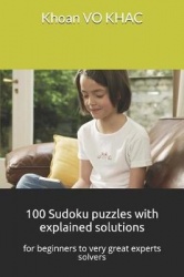 100 Sudoku Puzzles with Explained Solutions - For Beginners to Very Great Experts Solvers