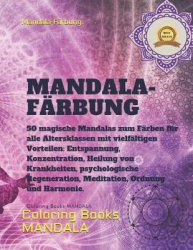 Mandala-Färbung: 50 Magische Mandalas Zum Färben Für Alle Altersklassen Mit Vielfältigen Vorteilen: Entspannung, Konzentration, 