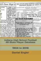 Indiana High School Football All-State Player Database - 1904 to 2018