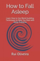 How to Fall Asleep - Learn How to Use World-building Techniques to Help You Deal with Sleep Problems
