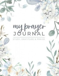 My Prayer Journal - Study, Gratitude & Praise - Beautiful Floral Bible Study and Prayer Journal for Women