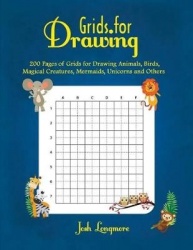 Grids for Drawing - 200 Pages of Grids for Drawing Animals, Birds, Magical Creatures, Mermaids, Unicorns and Others