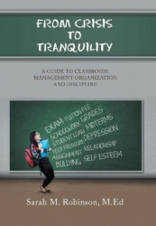 From Crisis To Tranquility - A Guide to Classroom: Management Organization and Discipline