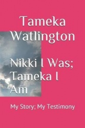 Nikki I Was; Tameka I Am - My Story; My Testimony