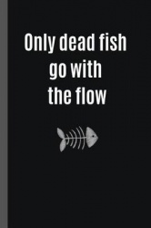 Only Dead Fish Go with the Flow - 6