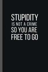 Stupidity Is Not a Crime So You Are Free to Go - 6
