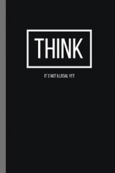 Think, It's Not Illegal Yet - 6