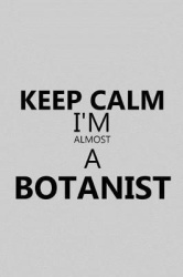 Keep Calm I'm Almost a Botanist - Notebook, Journal or Planner Size 6 X 9 110 Lined Pages Office Equipment Great Gift Idea for C