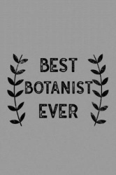 Best Botanist Ever - Notebook, Journal or Planner Size 6 X 9 110 Lined Pages Office Equipment Great Gift Idea for Christmas or B