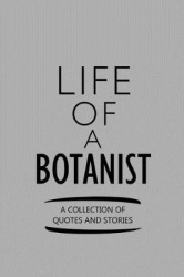 Life of a Botanist a Collection of Quotes and Stories - Notebook, Journal or Planner Size 6 X 9 110 Lined Pages Office Equipment