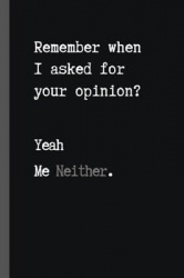 Remember When I Asked for Your Opinion' Yeah Me Neither - 6