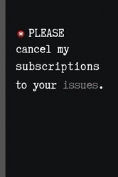 Please Cancel My Subscriptions to Your Issues - 6
