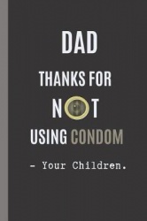 Dad Thanks for Not Using Condom. - Your Children - 6