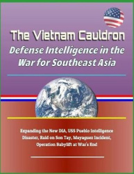 The Vietnam Cauldron: Defense Intelligence in the War for Southeast Asia - Expanding the New Dia, USS Pueblo Intelligence Disast