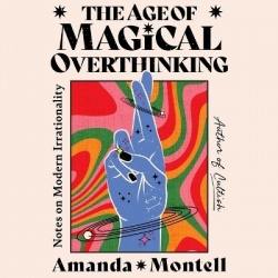 The Age of Magical Overthinking - Notes on Modern Irrationality
