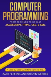 Computer Programming - From Beginner to Badass-JavaScript, HTML, CSS, & SQL: A Step-by-Step Guide for Beginners 2019