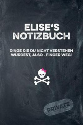 Elise's Notizbuch Dinge Die Du Nicht Verstehen Würdest, Also - Finger Weg!: Liniertes Notizheft / Tagebuch Mit Coolem Cover Und 