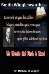 Smith Wigglesworth We Wrestle Not Flesh & Blood - How to Overcome Demonic Powers