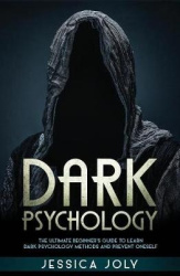 Dark Psychology - The Ultimate Beginner's Guide to Learn Dark Psychology Methods and Prevent Oneself