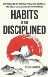 Habits of the Disciplined - Stop Procrastination, Boost Your Productivity, and Practice Mindfulness: Positive Changes for Your M