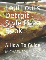 Loui Loui's Detroit Style Pizza Book - A How To Guide