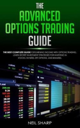 The Advanced Options Trading Guide: The Best Complete Guide for Earning Income With Options Trading, Learn Secret Investment Str