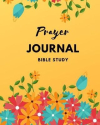 Prayer Journal Bible Study - Bible Journal for Women and Men, a Guide to Prayer, Praise and Thanks, Your Bible Study Journal