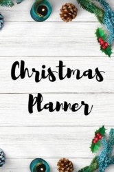 Christmas Planner: Christmas Notebook, Holiday Party Organizer, Shopping Lists, Budgets, Christmas Cards, Meal Planner and Groce