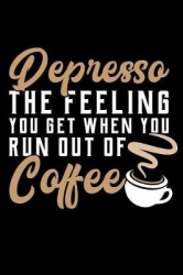 Depresso the Feeling You Get When You Run Out of Coffee: A 6 X 9 Inch Matte Softcover Paperback Notebook Journal with 120 Blank 