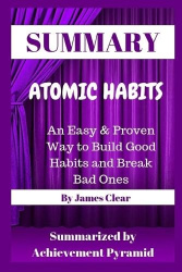 Summary - Atomic Habits: An Easy & Proven Way to Build Good Habits and Break Bad Ones By James Clear