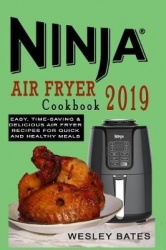 Ninja Air Fryer Cookbook 2019 - Easy, Time-Saving & Delicious Air Fryer Recipes for Quick and Healthy Meals