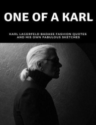 One of a Karl - Karl Lagerfeld Badass Fashion Quotes and His Own Fabulous Sketches