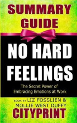 Summary Guide No Hard Feelings: The Secret Power of Embracing Emotions at Work Book by Lіz Fоѕѕlі&