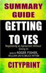 Summary Guide Getting to Yes: Negotiating Agreement Without Giving in Book by Roger Fisher, William L. Ury&Bruce Patton