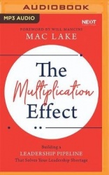 The Multiplication Effect: Building a Leadership Pipeline That Solves Your Leadership Shortage