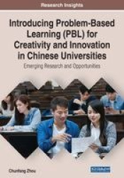 Introducing Problem-Based Learning (PBL) for Creativity and Innovation in Chinese Universities: Emerging Research and Opportunit