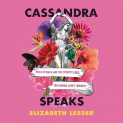 Cassandra Speaks - When Women Are the Storytellers, the Human Story Changes
