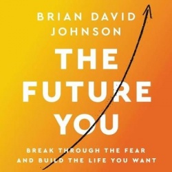 The Future You Lib/E - Break Through the Fear and Build the Life You Want