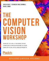 The Computer Vision Workshop - Develop the skills you need to use computer vision algorithms in your own artificial intelligence