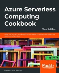 Azure Serverless Computing Cookbook - Build and monitor Azure applications hosted on serverless architecture using Azure functio