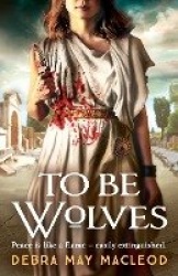 To Be Wolves - A breathtaking novel of the Vestal Virgins