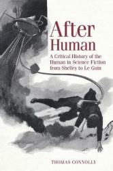 After Human - A Critical History of the Human in Science Fiction from Shelley to Le Guin