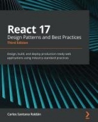 React 17 Design Patterns and Best Practices - Design, build, and deploy production-ready web applications using industry-standar