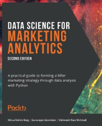 Data Science for Marketing Analytics - A practical guide to forming a killer marketing strategy through data analysis with Pytho