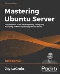 Mastering Ubuntu Server - Gain expertise in the art of deploying, configuring, managing, and troubleshooting Ubuntu Server