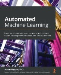Automated Machine Learning - Hyperparameter optimization, neural architecture search, and algorithm selection with cloud platfor