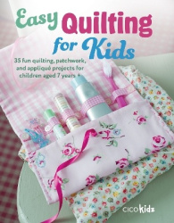 Easy Quilting for Kids - 35 Fun Quilting, Patchwork, and Appliqué Projects for Children Aged 7 Years +