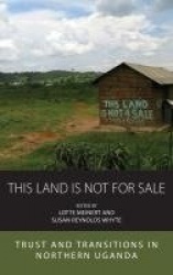 This Land Is Not For Sale - Trust and Transitions in Northern Uganda