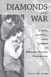 Diamonds and War - State, Capital, and Labor in British-Ruled Palestine